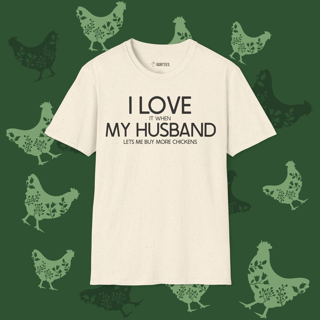 I Love it when my husband lets me buy more chickens T-Shirt