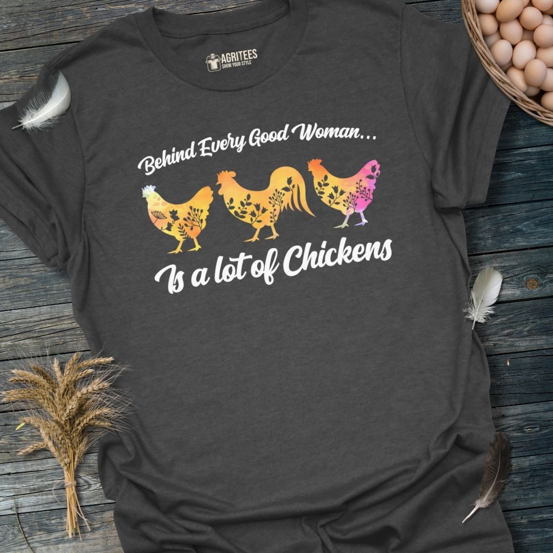 Behind Every Good Woman Is a Lot of Chickens Chicken Lady T-Shirt