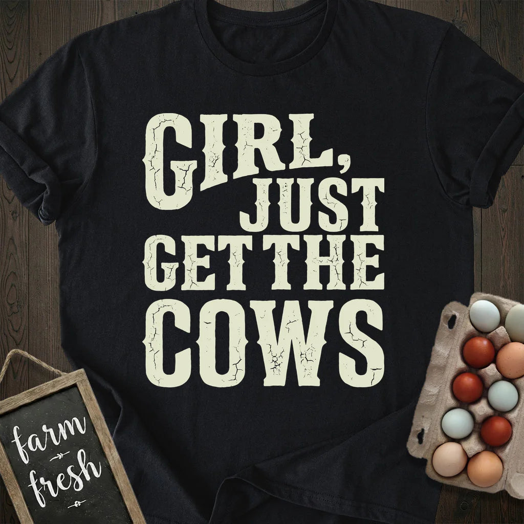 Girl Just Get The Cows T-Shirt