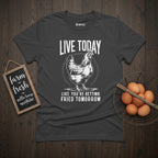 Live Today Like You're Getting Fried Tomorrow Funny T-Shirt