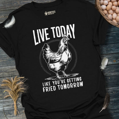 Live Today Like You're Getting Fried Tomorrow Funny T-Shirt