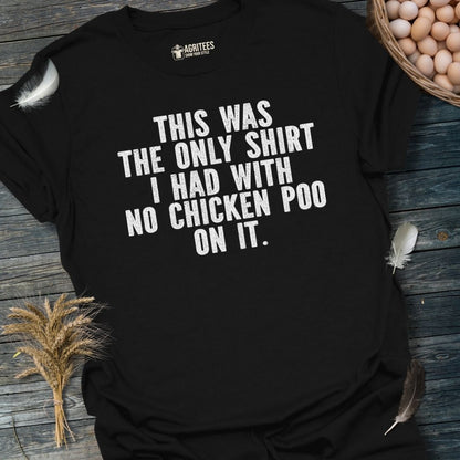 This Was The Only Shirt I Had With No Chicken Poo On It T-Shirt