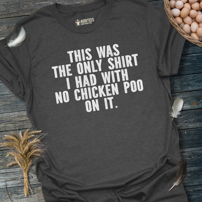 This Was The Only Shirt I Had With No Chicken Poo On It T-Shirt