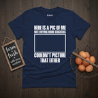 Here is a Pic of Me Not Buying More Chickens Funny T-Shirt