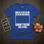 Here is a Pic of Me Not Buying More Chickens Funny T-Shirt