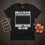 Here is a Pic of Me Not Talking About My Chickens Funny T-Shirt
