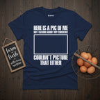 Here is a Pic of Me Not Talking About My Chickens Funny T-Shirt