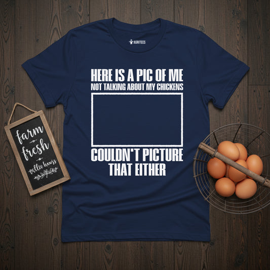 Here is a Pic of Me Not Talking About My Chickens Funny T-Shirt