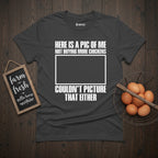 Here is a Pic of Me Not Buying More Chickens Funny T-Shirt
