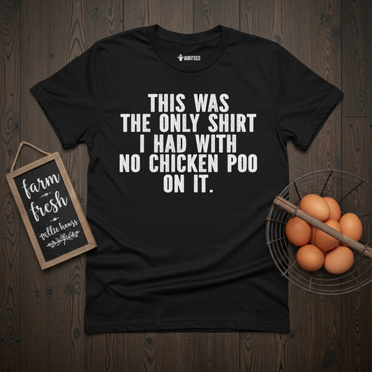 This Was The Only Shirt I Had With No Chicken Poo On It T-Shirt