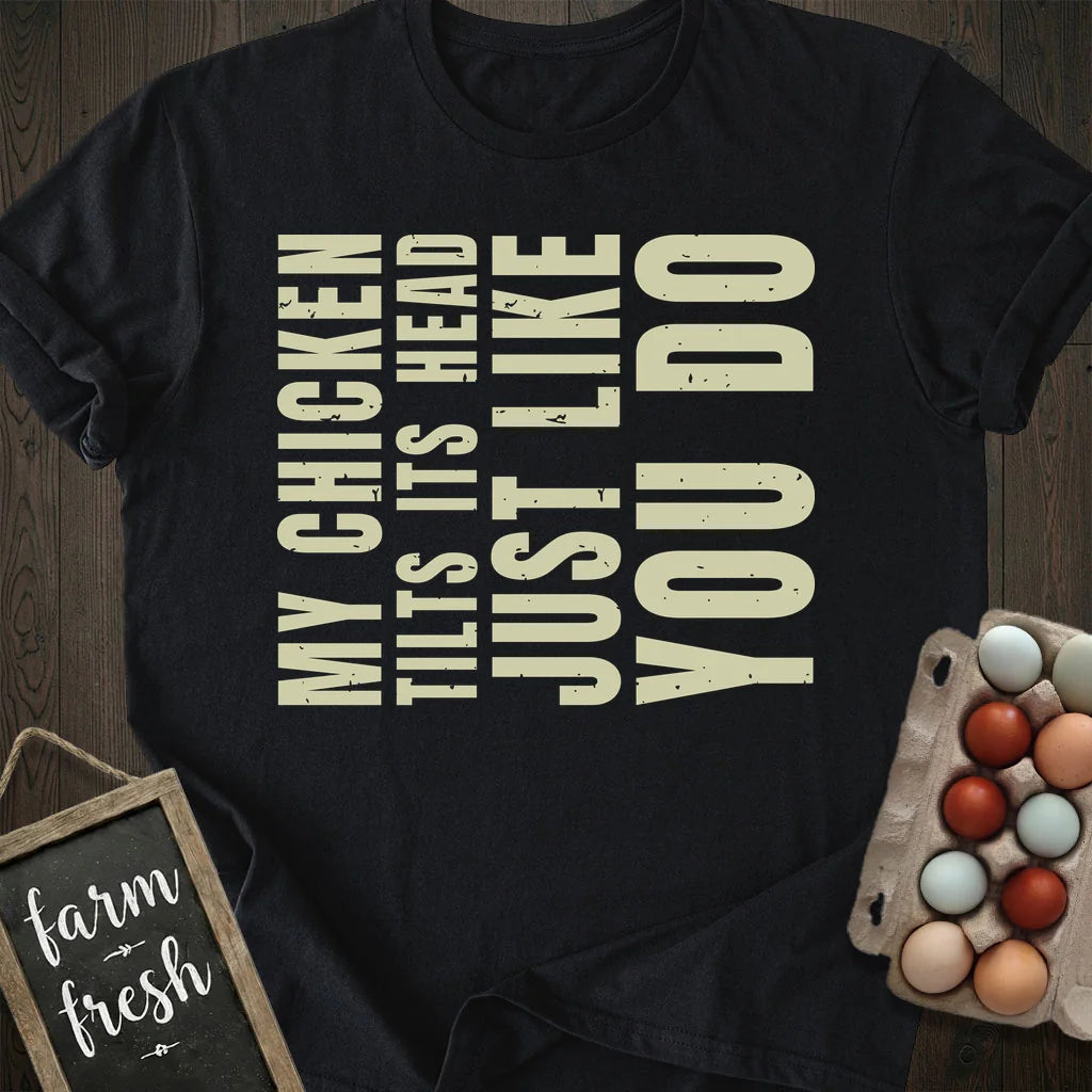 My Chicken Tilts Its Head Just Like You Do T-Shirt