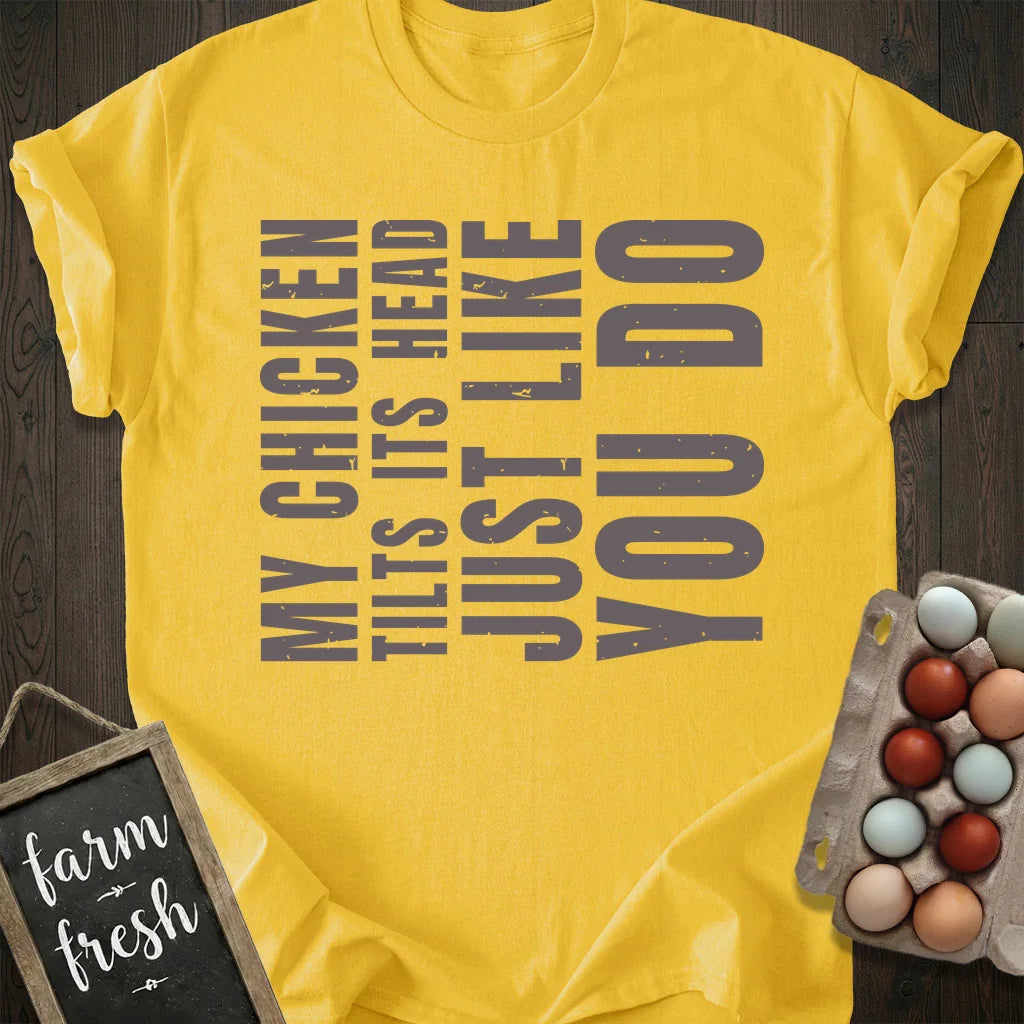 My Chicken Tilts Its Head Just Like You Do T-Shirt
