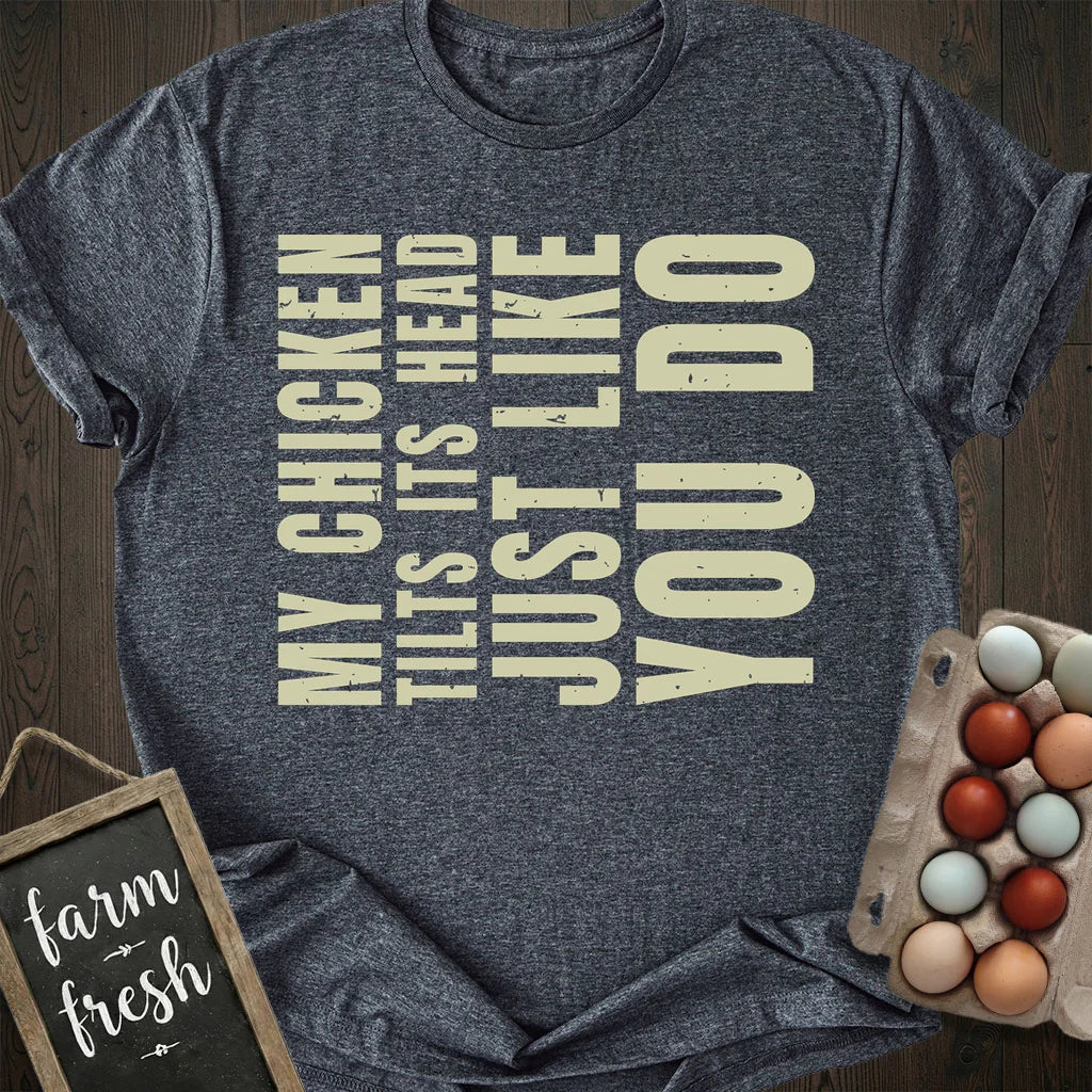 My Chicken Tilts Its Head Just Like You Do T-Shirt