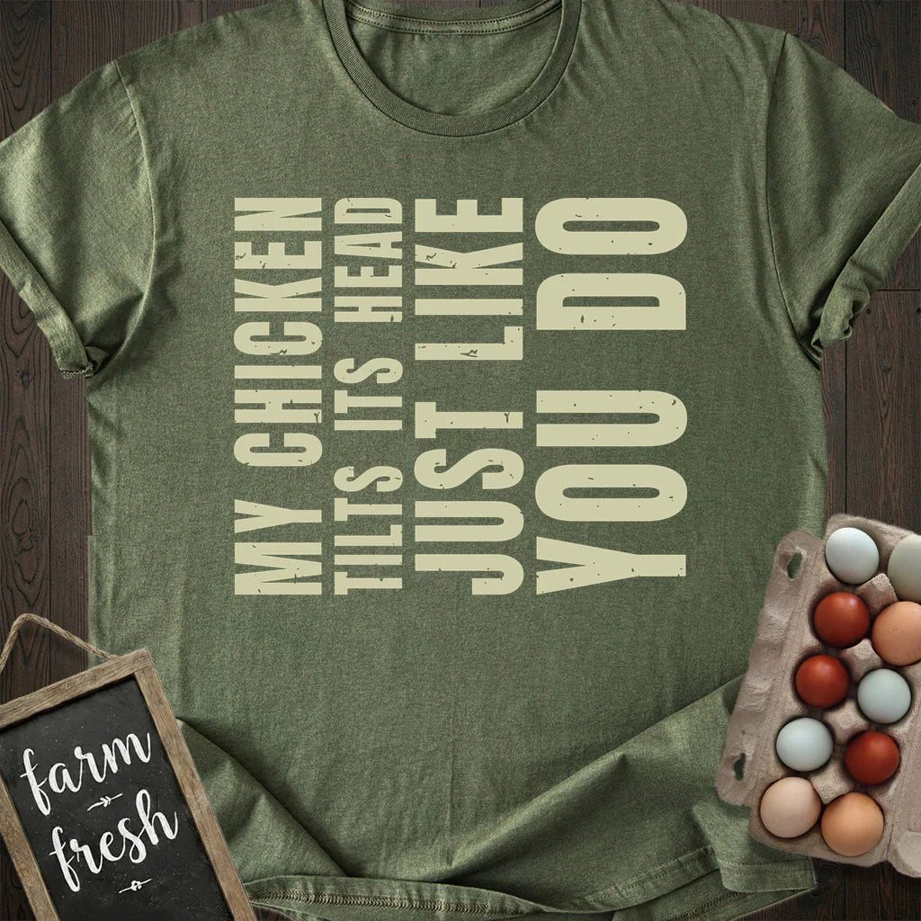 My Chicken Tilts Its Head Just Like You Do T-Shirt