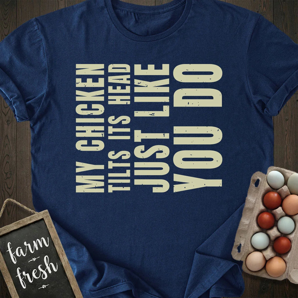 My Chicken Tilts Its Head Just Like You Do T-Shirt