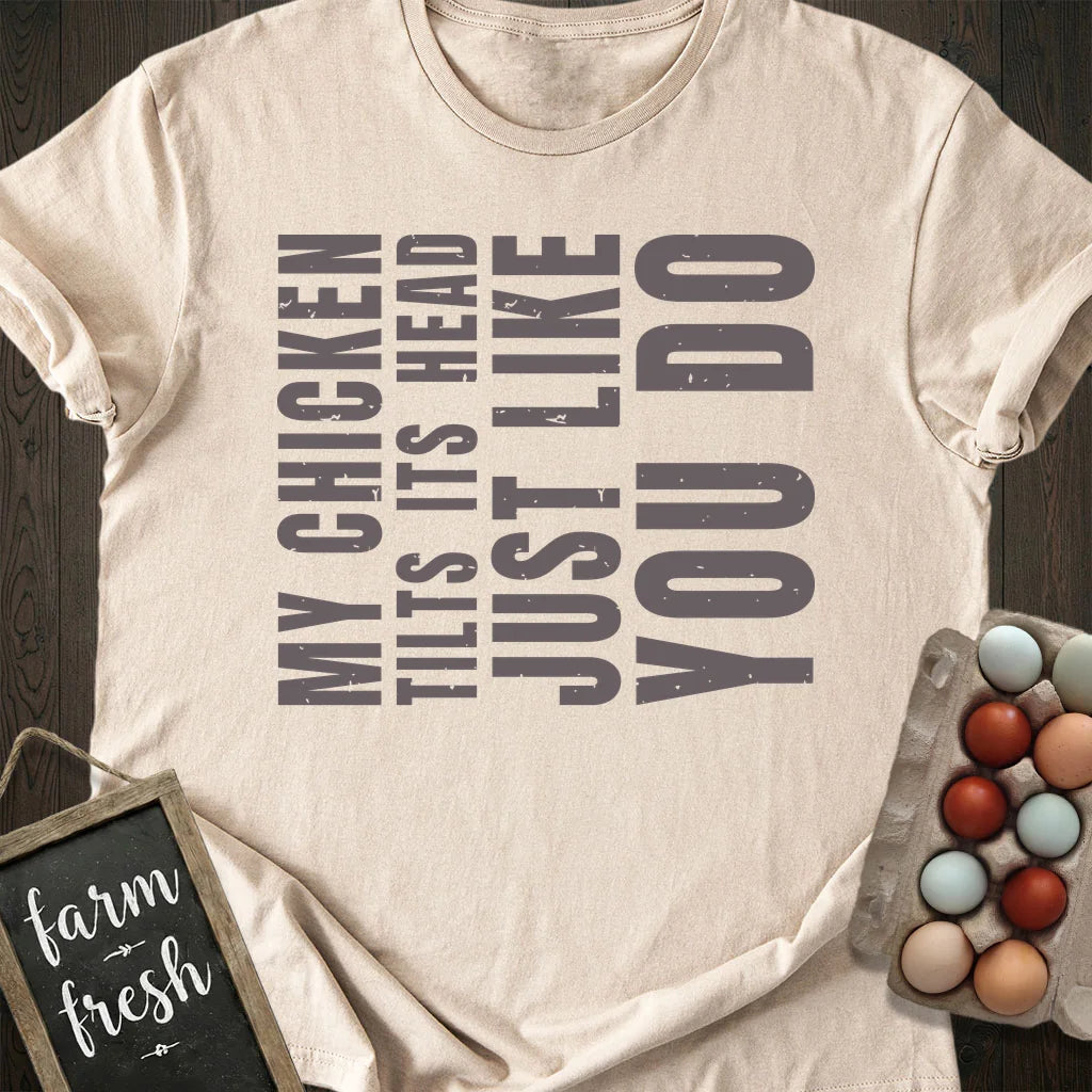 My Chicken Tilts Its Head Just Like You Do T-Shirt