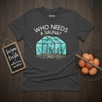 Who Needs a Sauna T-Shirt