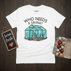 Who Needs a Sauna T-Shirt