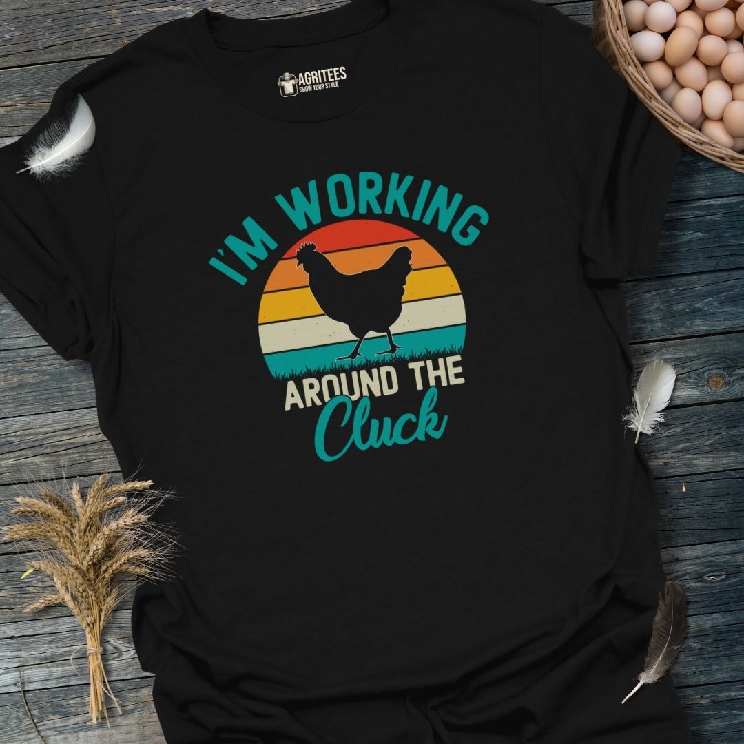 I'm Working Around The Cluck T-Shirt