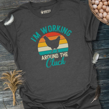 I'm Working Around The Cluck T-Shirt